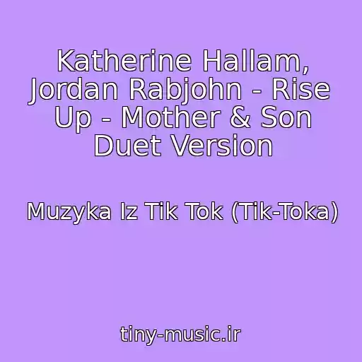 کاور آهنگ Katherine Hallam, Jordan Rabjohn - Rise Up - Mother & Son Duet Version از Muzyka Iz Tik Tok (Tik-Toka)