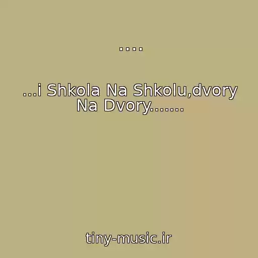 کاور آهنگ .... از ...i Shkola Na Shkolu,dvory Na Dvory.......