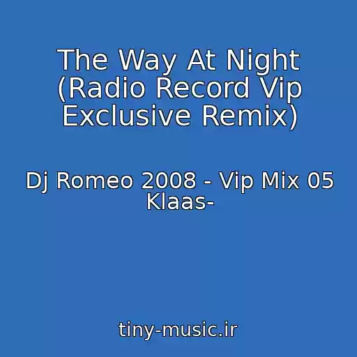 کاور آهنگ The Way At Night (Radio Record Vip Exclusive Remix) از Dj Romeo 2008 - Vip Mix 05 Klaas-