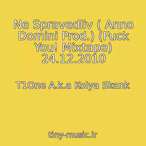 کاور آهنگ Ne Spravedliv ( Anno Domini Prod.) (Fuck You! Mixtape) 24.12.2010 از T1One A.k.a Kolya Skank