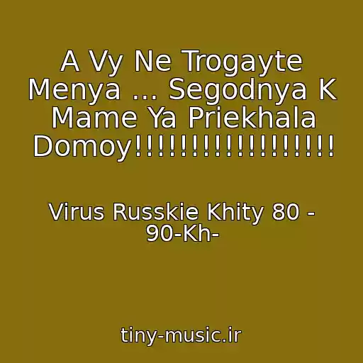 کاور آهنگ A Vy Ne Trogayte Menya ... Segodnya K Mame Ya Priekhala Domoy!!!!!!!!!!!!!!!!!! از Virus Russkie Khity 80 - 90-Kh-