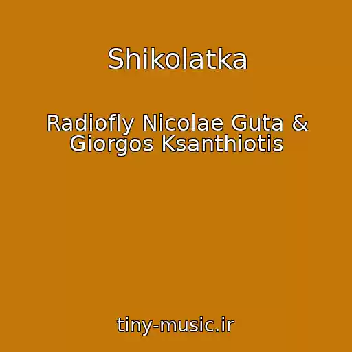 کاور آهنگ Shikolatka از Radiofly Nicolae Guta & Giorgos Ksanthiotis