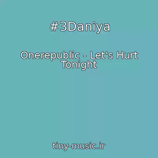 کاور آهنگ #3Daniya از Onerepublic - Let's Hurt Tonight