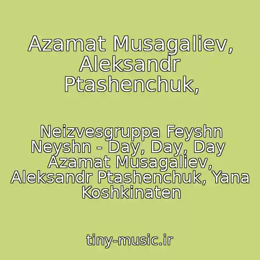 کاور آهنگ Azamat Musagaliev, Aleksandr Ptashenchuk, از Neizvesgruppa Feyshn Neyshn - Day, Day, Day  Azamat Musagaliev, Aleksandr Ptashenchuk, Yana Koshkinaten