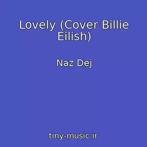 کاور آهنگ Lovely (Cover Billie Eilish) از Naz Dej