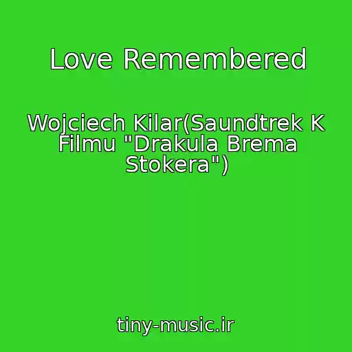 کاور آهنگ Love Remembered از Wojciech Kilar(Saundtrek K Filmu "Drakula Brema Stokera")