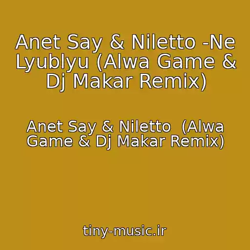 کاور آهنگ Anet Say & Niletto -Ne Lyublyu (Alwa Game & Dj Makar Remix) از Anet Say & Niletto  (Alwa Game & Dj Makar Remix)