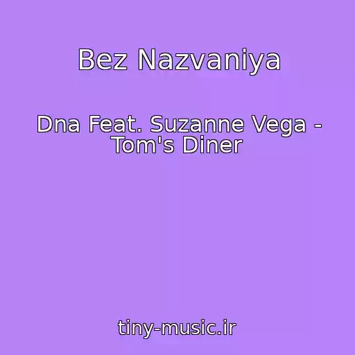 کاور آهنگ Bez Nazvaniya از Dna Feat. Suzanne Vega - Tom's Diner
