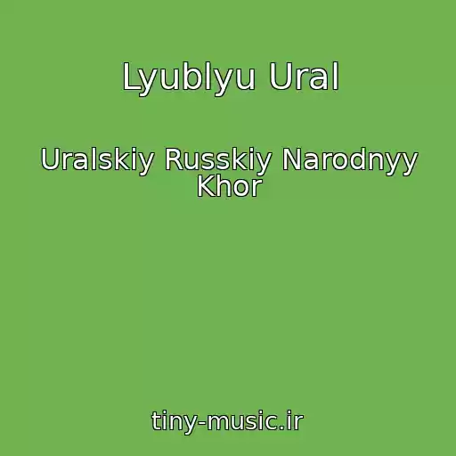کاور آهنگ Lyublyu Ural از Uralskiy Russkiy Narodnyy Khor