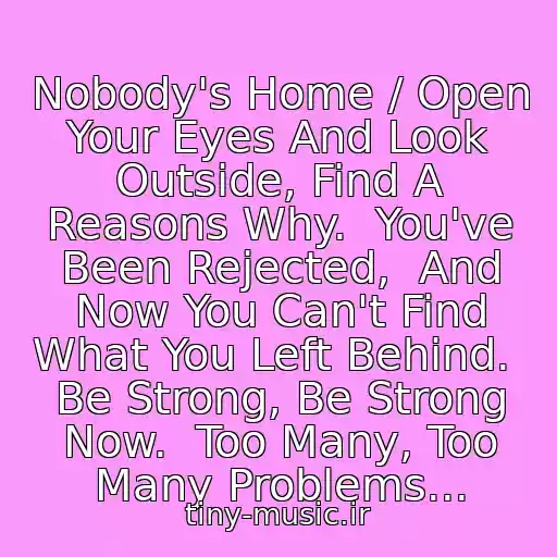 کاور آهنگ Nobody's Home / Open Your Eyes And Look Outside, Find A Reasons Why.  You've Been Rejected,  And Now You Can't Find What You Left Behind.  Be Strong, Be Strong Now.  Too Many, Too Many Problems... از Avril Lavigne