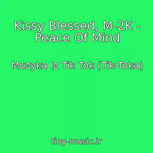 کاور آهنگ Kissy Blessed, M-2K - Peace Of Mind از Muzyka Iz Tik Tok (Tik-Toka)