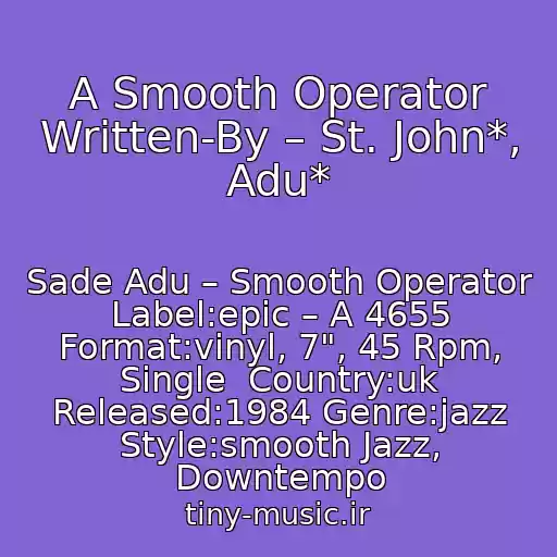 کاور آهنگ A Smooth Operator Written-By – St. John*, Adu* از Sade Adu – Smooth Operator Label:epic – A 4655 Format:vinyl, 7", 45 Rpm, Single  Country:uk Released:1984 Genre:jazz Style:smooth Jazz, Downtempo