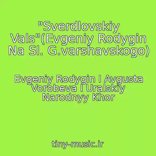 کاور آهنگ "Sverdlovskiy Vals"(Evgeniy Rodygin Na Sl. G.varshavskogo) از Evgeniy Rodygin I Avgusta Vorobeva I Uralskiy Narodnyy Khor