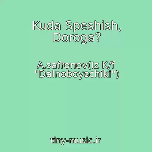 کاور آهنگ Kuda Speshish, Doroga? از A.safronov(Iz K/f "Dalnoboyschiki")
