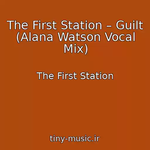 کاور آهنگ The First Station – Guilt (Alana Watson Vocal Mix) از The First Station