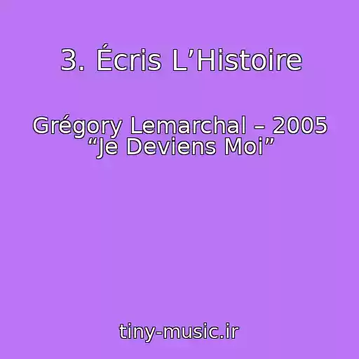 کاور آهنگ 3. Écris L’Histoire از Grégory Lemarchal – 2005 “Je Deviens Moi”