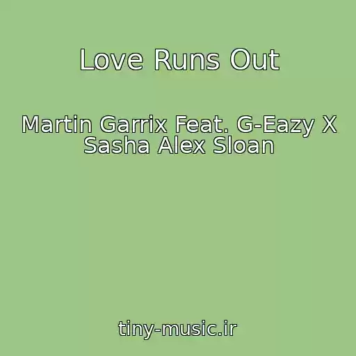 کاور آهنگ Love Runs Out از Martin Garrix Feat. G-Eazy X Sasha Alex Sloan