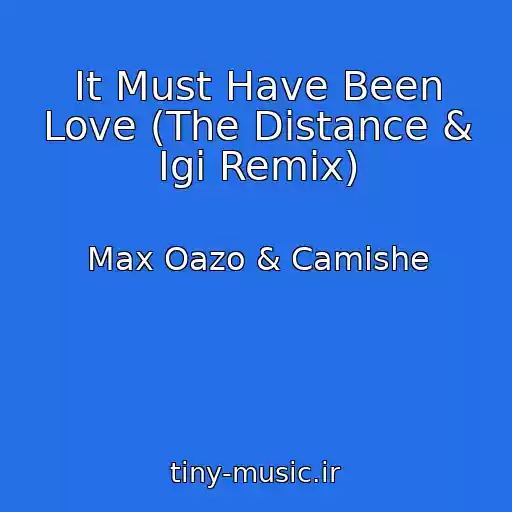کاور آهنگ It Must Have Been Love (The Distance & Igi Remix) از Max Oazo & Camishe