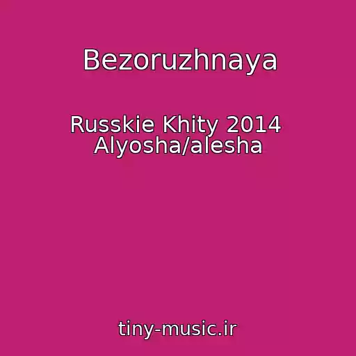 کاور آهنگ Bezoruzhnaya از Russkie Khity 2014  Alyosha/alesha