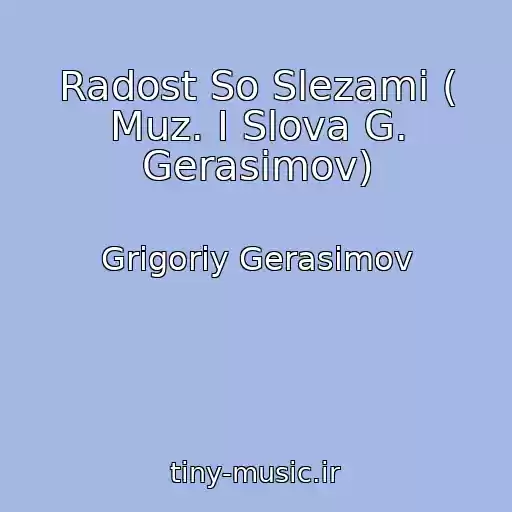 کاور آهنگ Radost So Slezami ( Muz. I Slova G. Gerasimov) از Grigoriy Gerasimov