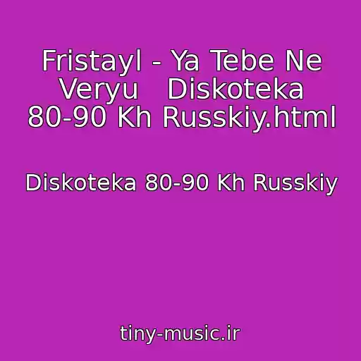 کاور آهنگ Fristayl - Ya Tebe Ne Veryu   Diskoteka 80-90 Kh Russkiy.html از Diskoteka 80-90 Kh Russkiy
