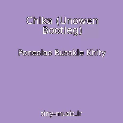 کاور آهنگ Chika (Unowen Bootleg) از Poneslas Russkie Khity