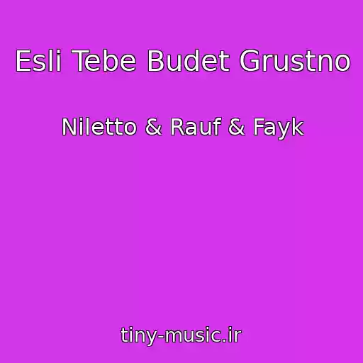 کاور آهنگ Esli Tebe Budet Grustno از Niletto & Rauf & Fayk