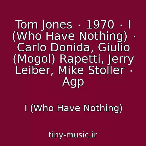 کاور آهنگ Tom Jones ٠ 1970 ٠ I (Who Have Nothing) ٠ Carlo Donida, Giulio (Mogol) Rapetti, Jerry Leiber, Mike Stoller ٠ Agp از I (Who Have Nothing)