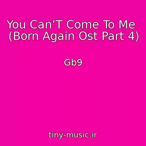 کاور آهنگ You Can’T Come To Me  (Born Again Ost Part 4) از Gb9