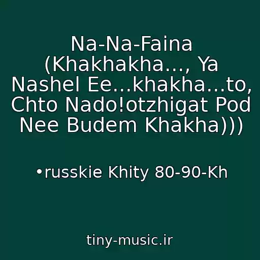 کاور آهنگ Na-Na-Faina (Khakhakha..., Ya Nashel Ee...khakha...to, Chto Nado!otzhigat Pod Nee Budem Khakha))) از •russkie Khity 80-90-Kh