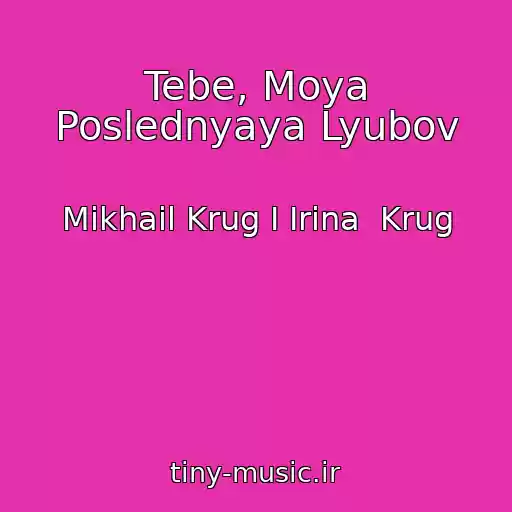 کاور آهنگ Tebe, Moya Poslednyaya Lyubov از Mikhail Krug I Irina  Krug
