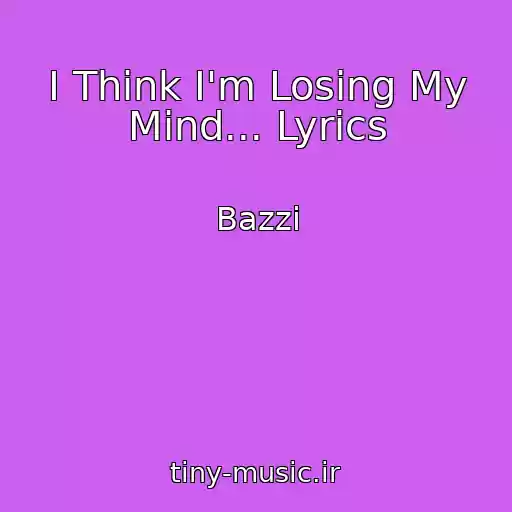 کاور آهنگ I Think I'm Losing My Mind... Lyrics از Bazzi