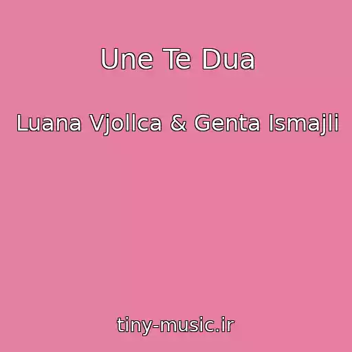 کاور آهنگ Une Te Dua از Luana Vjollca & Genta Ismajli