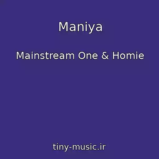 کاور آهنگ Maniya از Mainstream One & Homie