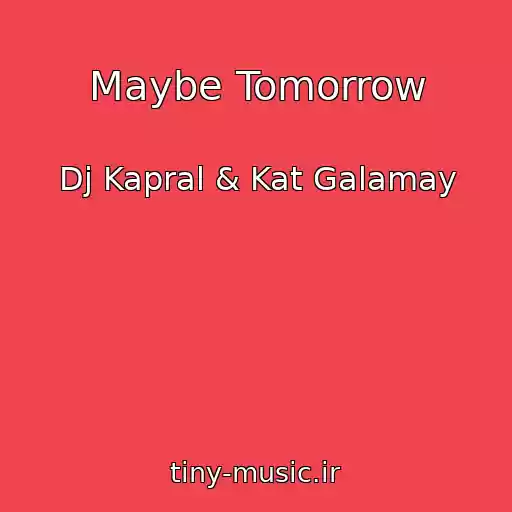 کاور آهنگ Maybe Tomorrow از Dj Kapral & Kat Galamay