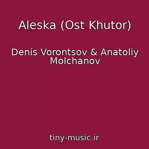 کاور آهنگ Aleska (Ost Khutor) از Denis Vorontsov & Anatoliy Molchanov