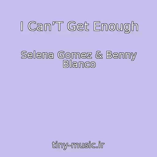 کاور آهنگ I Can’T Get Enough از Selena Gomez & Benny Blanco