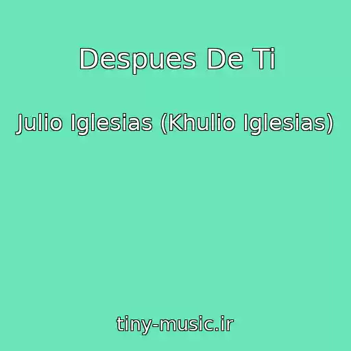 کاور آهنگ Despues De Ti از Julio Iglesias (Khulio Iglesias)