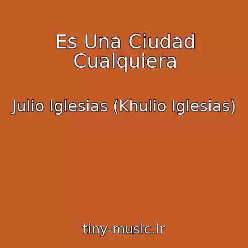 کاور آهنگ Es Una Ciudad Cualquiera از Julio Iglesias (Khulio Iglesias)