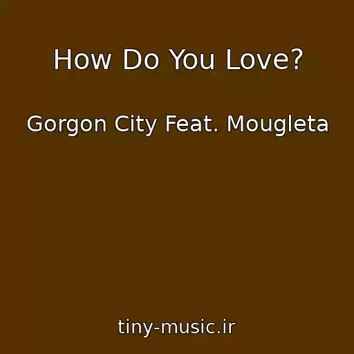 کاور آهنگ How Do You Love? از Gorgon City Feat. Mougleta