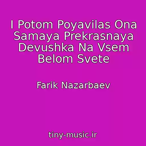 کاور آهنگ I Potom Poyavilas Ona Samaya Prekrasnaya Devushka Na Vsem Belom Svete از Farik Nazarbaev