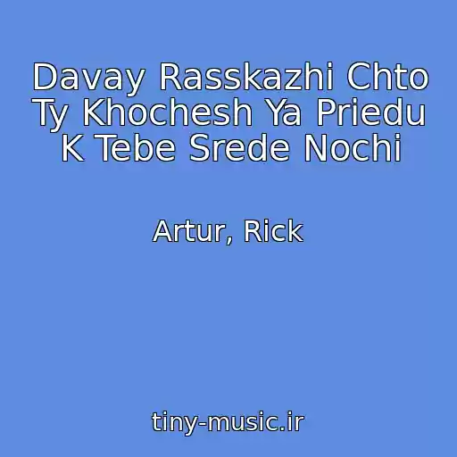 کاور آهنگ Davay Rasskazhi Chto Ty Khochesh Ya Priedu K Tebe Srede Nochi از Artur, Rick