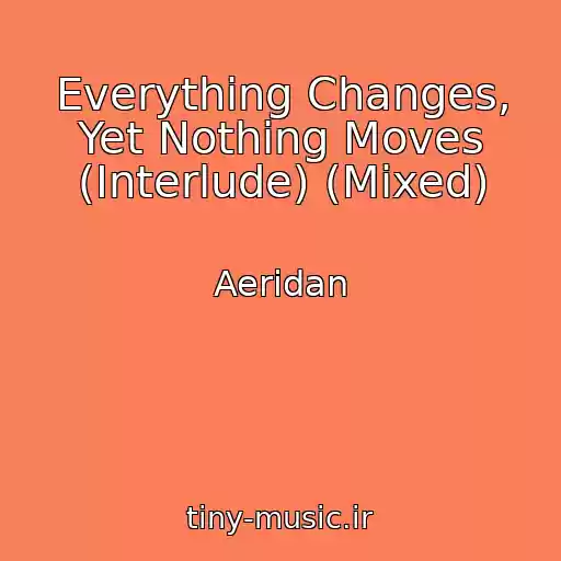 کاور آهنگ Everything Changes, Yet Nothing Moves (Interlude) (Mixed) از Aeridan