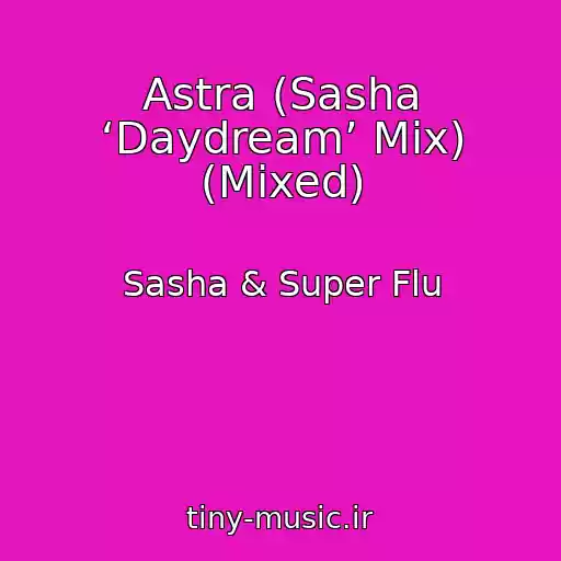کاور آهنگ Astra (Sasha ‘Daydream’ Mix) (Mixed) از Sasha & Super Flu
