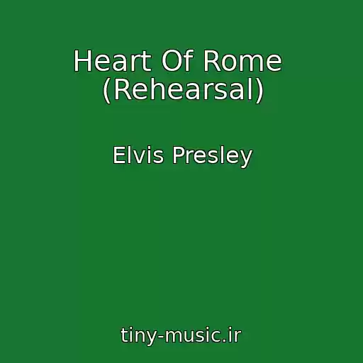 کاور آهنگ Heart Of Rome  (Rehearsal) از Elvis Presley