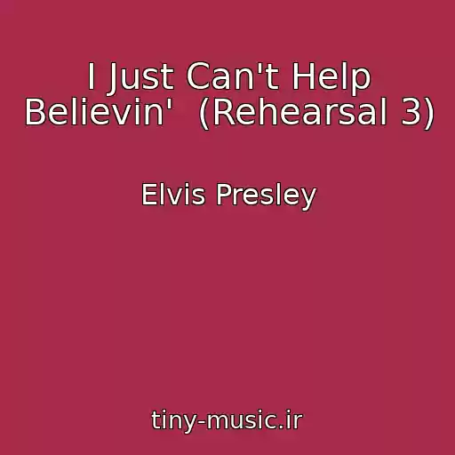 کاور آهنگ I Just Can't Help Believin'  (Rehearsal 3) از Elvis Presley