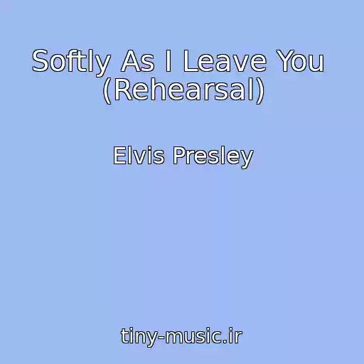 کاور آهنگ Softly As I Leave You  (Rehearsal) از Elvis Presley