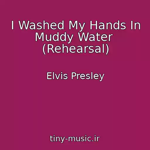 کاور آهنگ I Washed My Hands In Muddy Water  (Rehearsal) از Elvis Presley