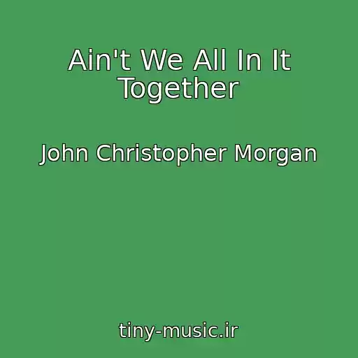کاور آهنگ Ain't We All In It Together از John Christopher Morgan