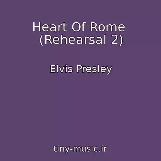 کاور آهنگ Heart Of Rome  (Rehearsal 2) از Elvis Presley